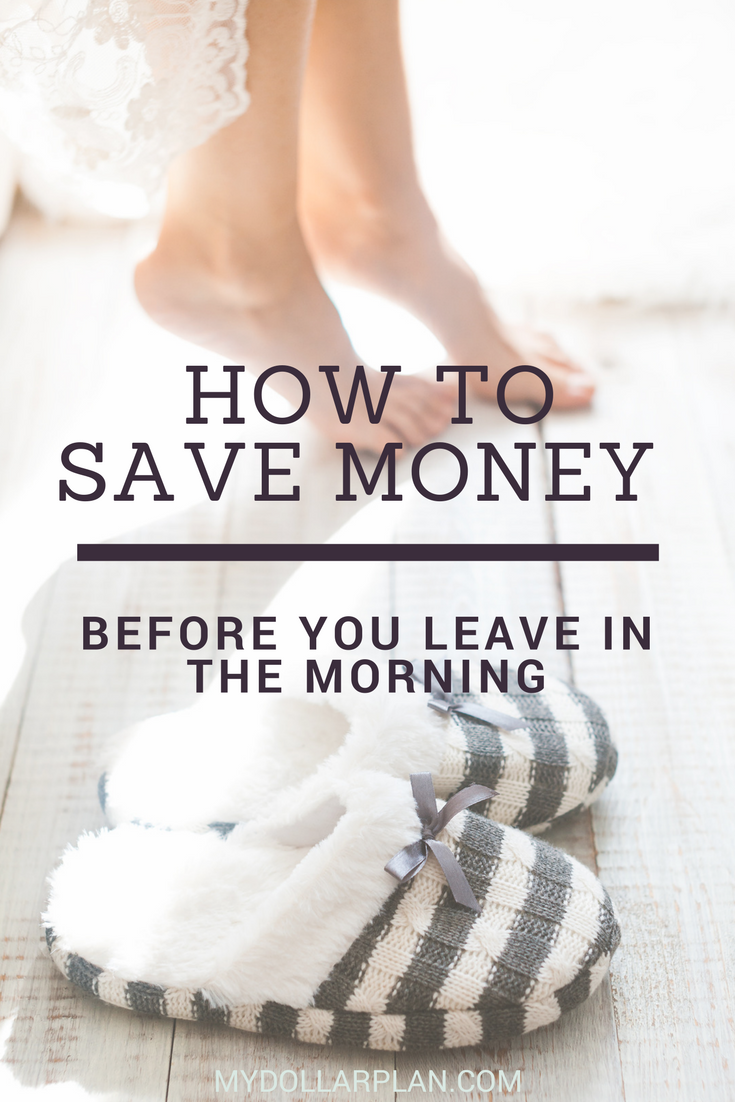 Things you can do every morning before you walk out the door to school or work to save you money all day.