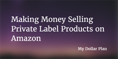 Make Money Selling Private Label Products on Amazon